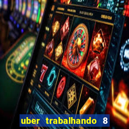 uber trabalhando 8 horas por dia